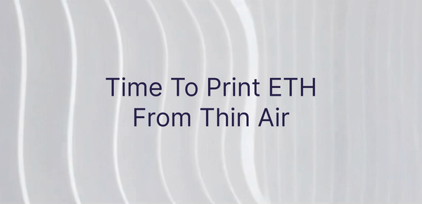 Time To Print ETH From Thin Air